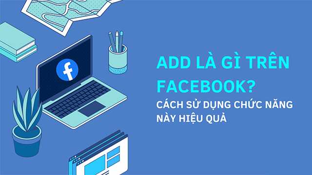 Add là gì trên Facebook? Đây là chức năng thêm bạn bè rất hữu ích